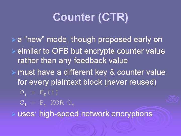 Counter (CTR) Ø a “new” mode, though proposed early on Ø similar to OFB