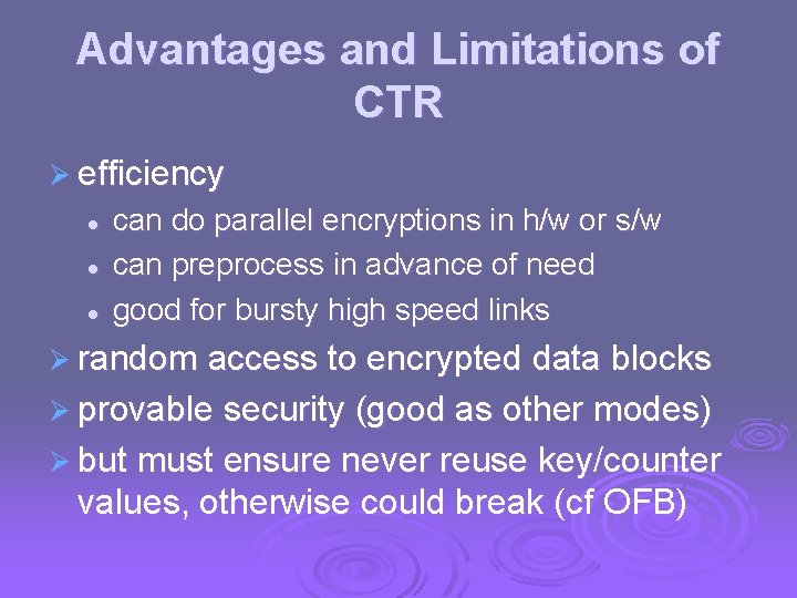 Advantages and Limitations of CTR Ø efficiency l l l can do parallel encryptions