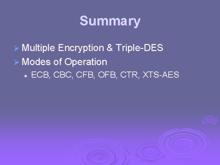 Summary Ø Multiple Encryption & Triple-DES Ø Modes of Operation l ECB, CBC, CFB,