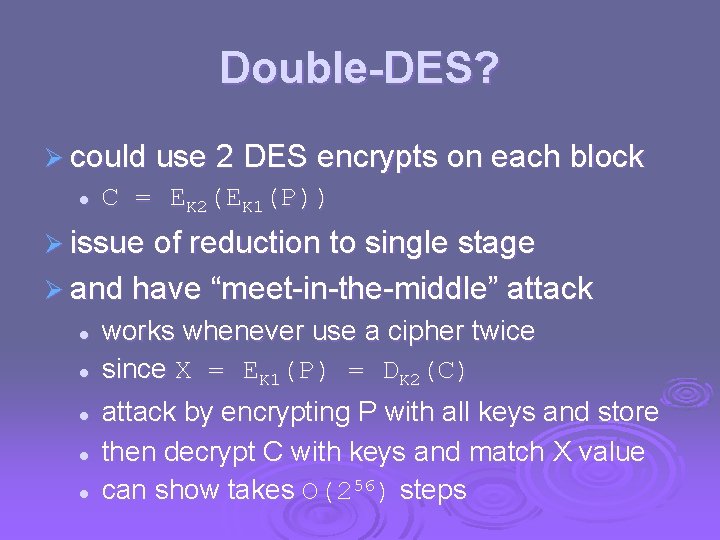 Double-DES? Ø could use 2 DES encrypts on each block l C = EK