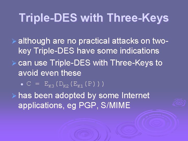 Triple-DES with Three-Keys Ø although are no practical attacks on two- key Triple-DES have