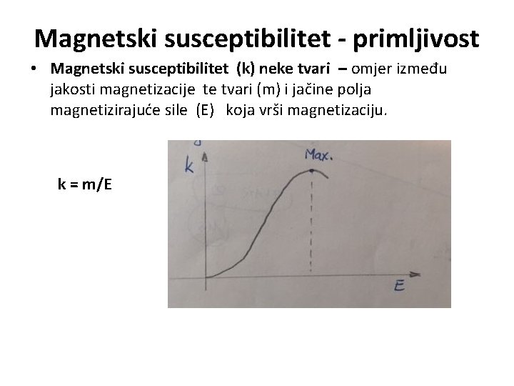 Magnetski susceptibilitet - primljivost • Magnetski susceptibilitet (k) neke tvari – omjer između jakosti