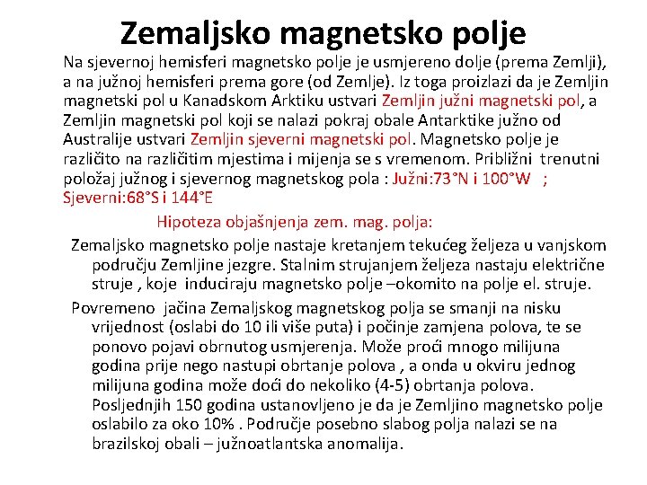 Zemaljsko magnetsko polje Na sjevernoj hemisferi magnetsko polje je usmjereno dolje (prema Zemlji), a