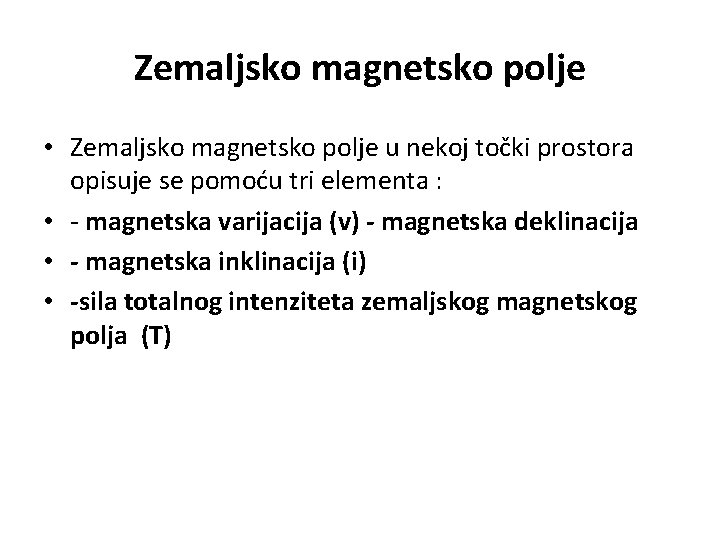 Zemaljsko magnetsko polje • Zemaljsko magnetsko polje u nekoj točki prostora opisuje se pomoću