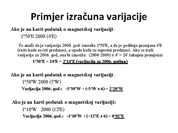 Primjer izračuna varijacije Ako je na karti podatak o magnetskoj varijaciji: 1º 50'E 2000