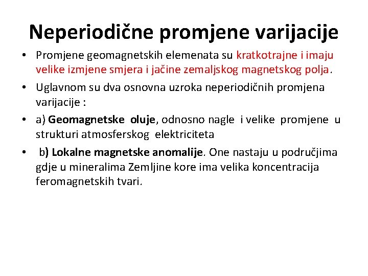 Neperiodične promjene varijacije • Promjene geomagnetskih elemenata su kratkotrajne i imaju velike izmjene smjera