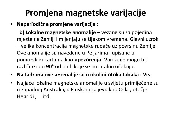 Promjena magnetske varijacije • Neperiodične promjene varijacije : b) Lokalne magnetske anomalije – vezane