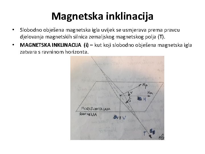 Magnetska inklinacija • Slobodno obješena magnetska igla uvijek se usmjerava prema pravcu djelovanja magnetskih