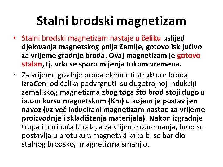 Stalni brodski magnetizam • Stalni brodski magnetizam nastaje u čeliku uslijed djelovanja magnetskog polja