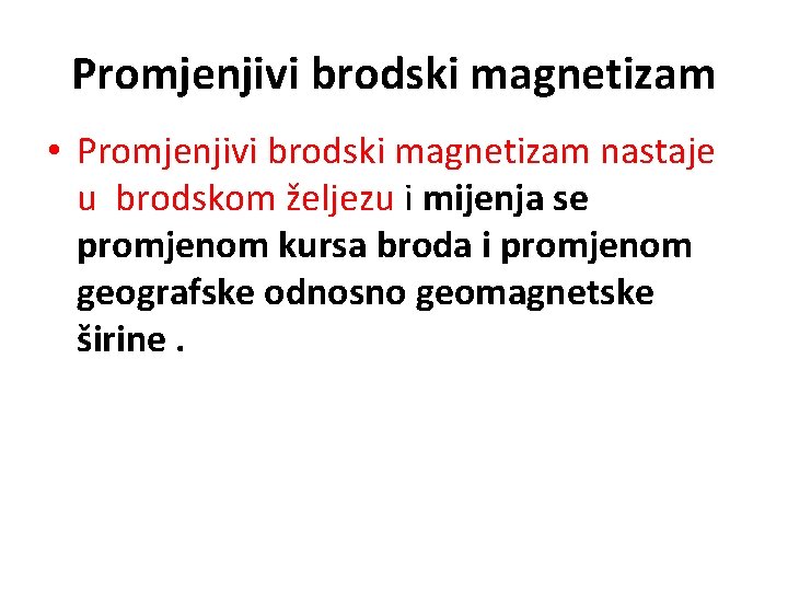 Promjenjivi brodski magnetizam • Promjenjivi brodski magnetizam nastaje u brodskom željezu i mijenja se