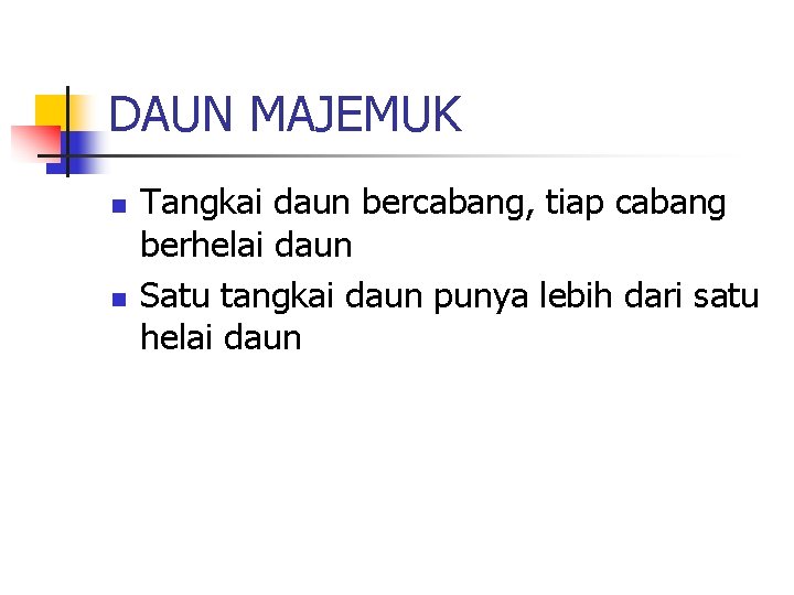 DAUN MAJEMUK n n Tangkai daun bercabang, tiap cabang berhelai daun Satu tangkai daun