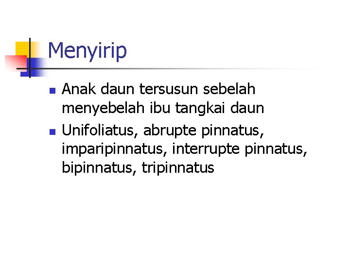 Menyirip n n Anak daun tersusun sebelah menyebelah ibu tangkai daun Unifoliatus, abrupte pinnatus,