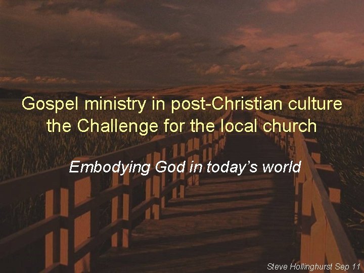 Gospel ministry in post-Christian culture the Challenge for the local church Embodying God in