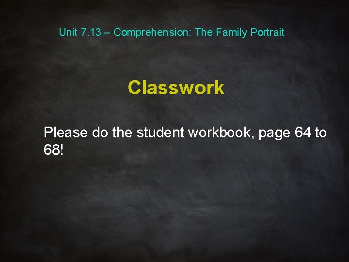 Unit 7. 13 – Comprehension: The Family Portrait Classwork Please do the student workbook,