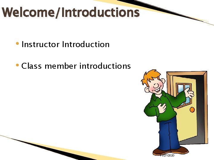 Welcome/Introductions • Instructor Introduction • Class member introductions 11/27/2020 