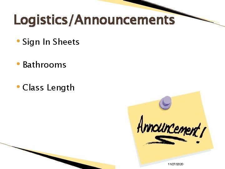 Logistics/Announcements • Sign In Sheets • Bathrooms • Class Length 11/27/2020 