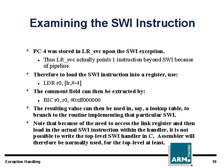 Examining the SWI Instruction * PC-4 was stored in LR_svc upon the SWI exception.