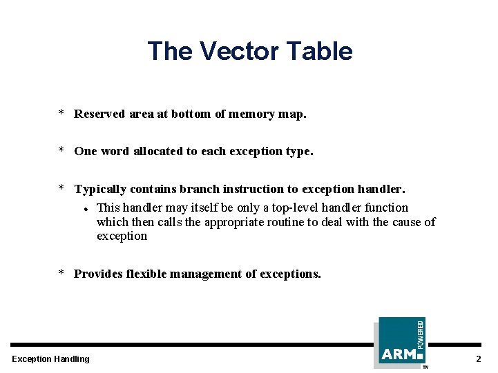 The Vector Table * Reserved area at bottom of memory map. * One word