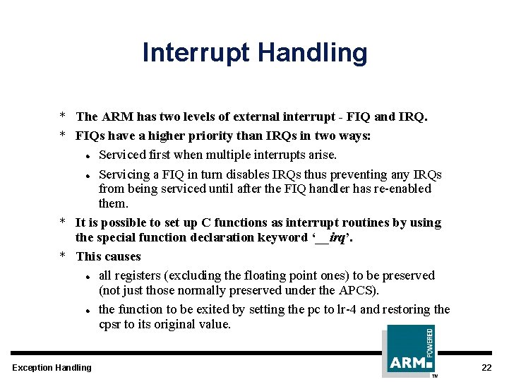 Interrupt Handling * The ARM has two levels of external interrupt - FIQ and
