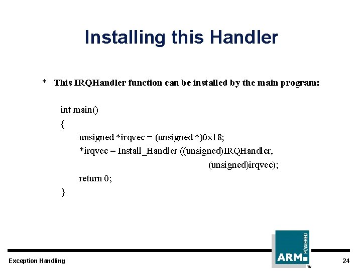 Installing this Handler * This IRQHandler function can be installed by the main program: