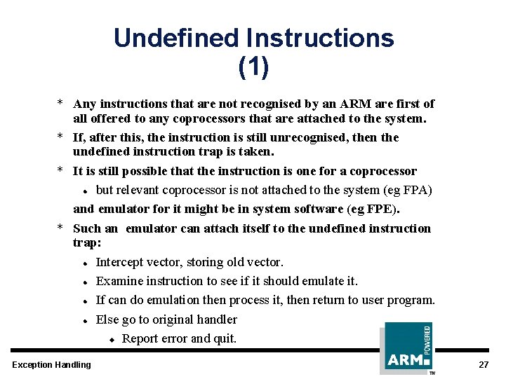 Undefined Instructions (1) * Any instructions that are not recognised by an ARM are
