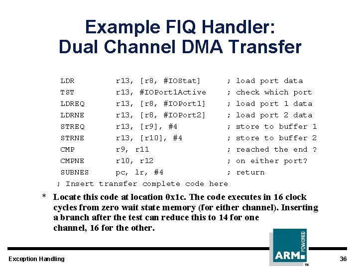 Example FIQ Handler: Dual Channel DMA Transfer LDR r 13, [r 8, #IOStat] ;