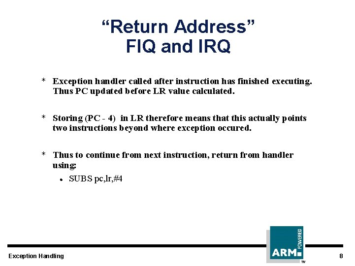 “Return Address” FIQ and IRQ * Exception handler called after instruction has finished executing.