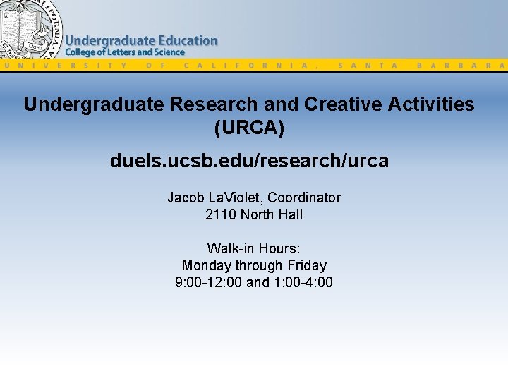 Undergraduate Research and Creative Activities (URCA) duels. ucsb. edu/research/urca Jacob La. Violet, Coordinator 2110