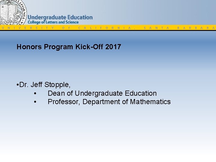 Honors Program Kick-Off 2017 • Dr. Jeff Stopple, • Dean of Undergraduate Education •