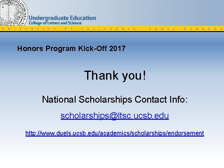 Honors Program Kick-Off 2017 Thank you! National Scholarships Contact Info: scholarships@ltsc. ucsb. edu http: