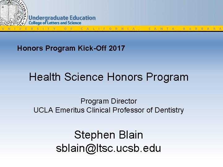 Honors Program Kick-Off 2017 Health Science Honors Program Director UCLA Emeritus Clinical Professor of