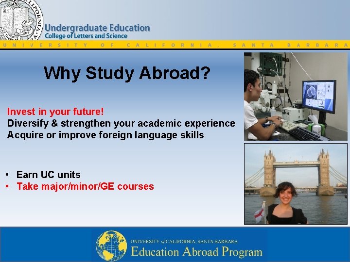 Why Study Abroad? Invest in your future! Diversify & strengthen your academic experience Acquire