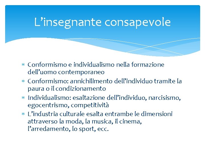 L’insegnante consapevole Conformismo e individualismo nella formazione dell’uomo contemporaneo Conformismo: annichilimento dell’individuo tramite la