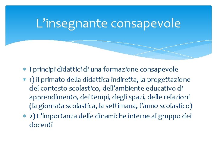 L’insegnante consapevole I principi didattici di una formazione consapevole 1) il primato della didattica