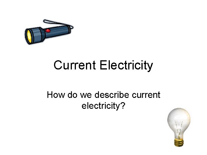 Current Electricity How do we describe current electricity? 