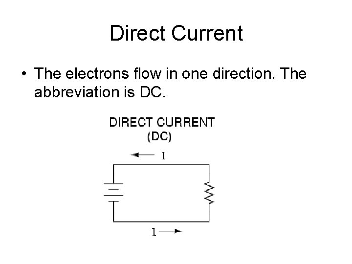 Direct Current • The electrons flow in one direction. The abbreviation is DC. 
