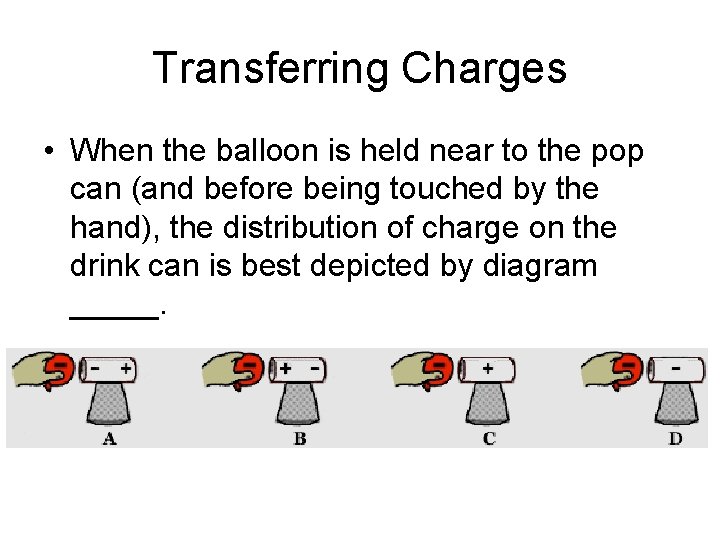 Transferring Charges • When the balloon is held near to the pop can (and