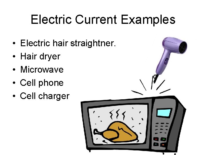 Electric Current Examples • • • Electric hair straightner. Hair dryer Microwave Cell phone