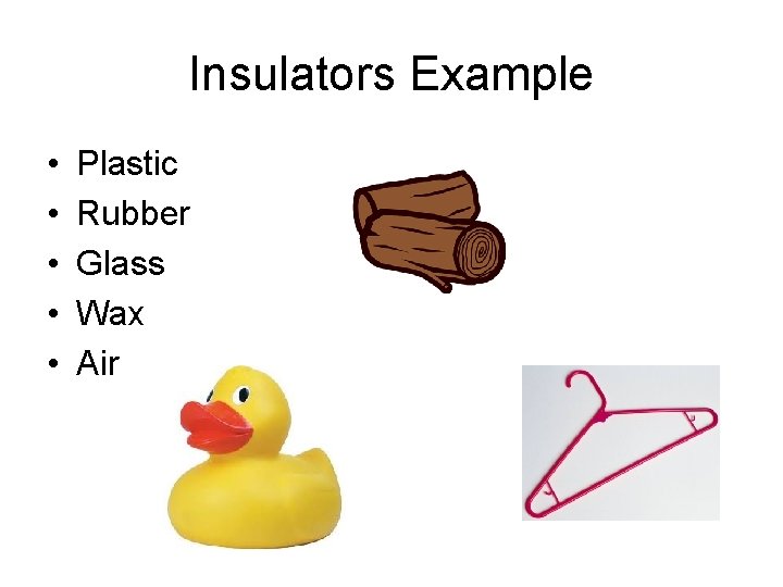Insulators Example • • • Plastic Rubber Glass Wax Air 