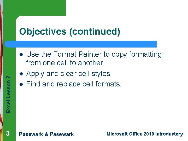 Objectives (continued) Excel Lesson 2 l 3 l l Use the Format Painter to