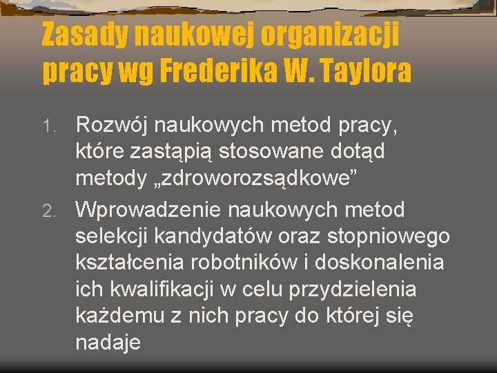 Zasady naukowej organizacji pracy wg Frederika W. Taylora Rozwój naukowych metod pracy, które zastąpią