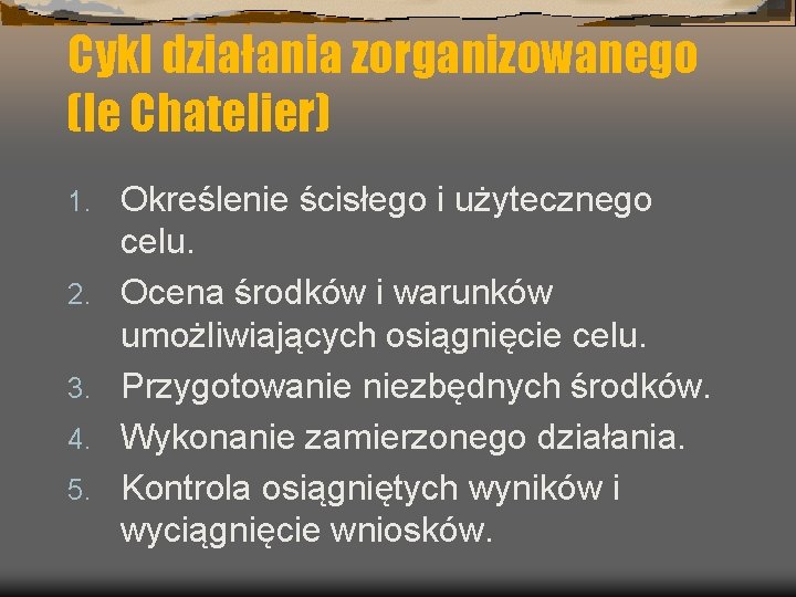 Cykl działania zorganizowanego (le Chatelier) 1. 2. 3. 4. 5. Określenie ścisłego i użytecznego