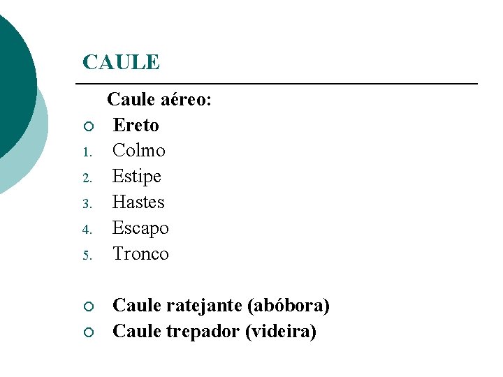 CAULE ¡ 1. 2. 3. 4. 5. ¡ ¡ Caule aéreo: Ereto Colmo Estipe