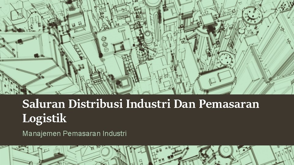 Saluran Distribusi Industri Dan Pemasaran Logistik Manajemen Pemasaran Industri 