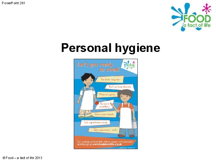 Power. Point 261 Personal hygiene © Food – a fact of life 2013 