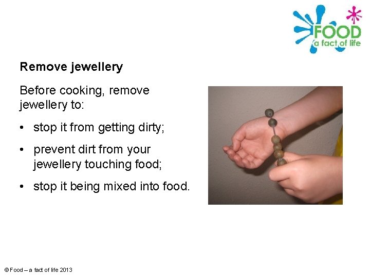 Remove jewellery Before cooking, remove jewellery to: • stop it from getting dirty; •