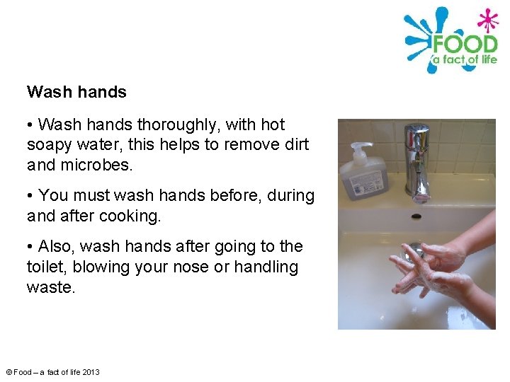 Wash hands • Wash hands thoroughly, with hot soapy water, this helps to remove