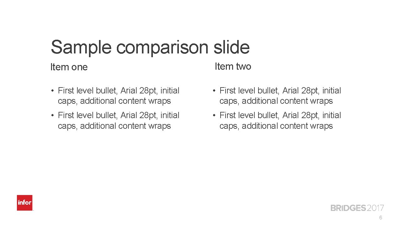 Sample comparison slide Item one Item two • First level bullet, Arial 28 pt,