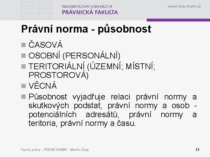 www. law. muni. cz Právní norma - působnost n ČASOVÁ n OSOBNÍ (PERSONÁLNÍ) n