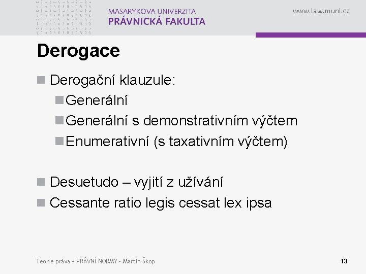 www. law. muni. cz Derogace n Derogační klauzule: n Generální s demonstrativním výčtem n